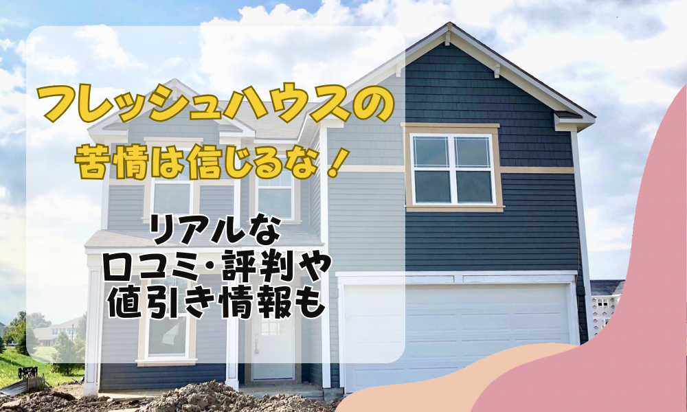 フレッシュハウスの苦情・クレームは信じるな！リアルな口コミ・評判や値引き情報を紹介 | onetop不動産マガジン公式